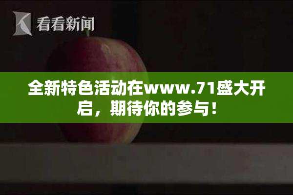全新特色活动在www.71盛大开启，期待你的参与！