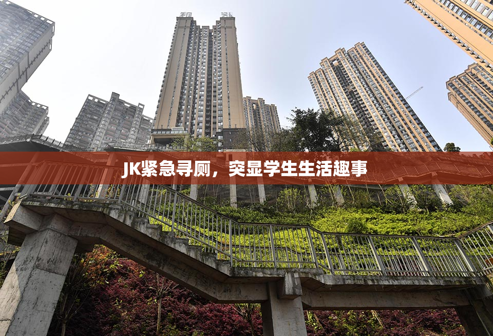JK紧急寻厕，突显学生生活趣事
