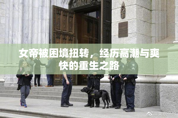 女帝被困境扭转，经历高潮与爽快的重生之路