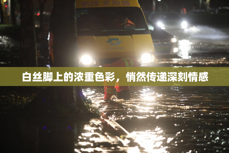 白丝脚上的浓重色彩，悄然传递深刻情感