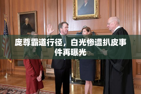 庞尊霸道行径，白光惨遭扒皮事件再曝光