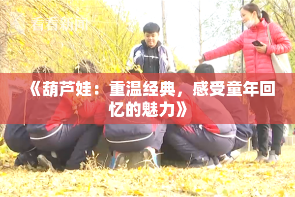 《葫芦娃：重温经典，感受童年回忆的魅力》