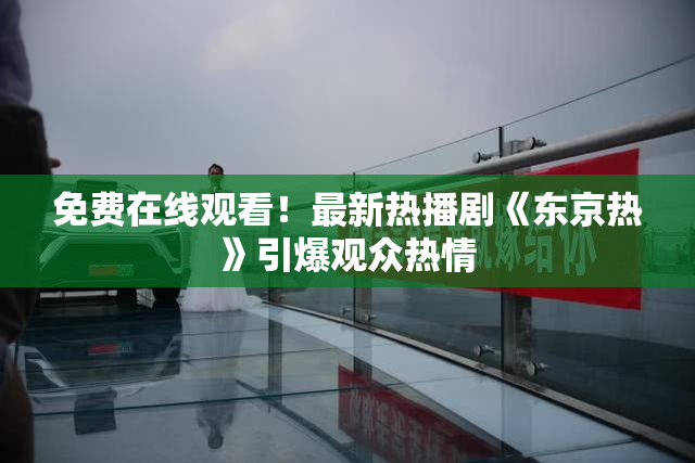 免费在线观看！最新热播剧《东京热》引爆观众热情
