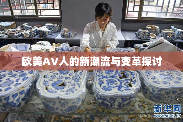欧美AV人的新潮流与变革探讨