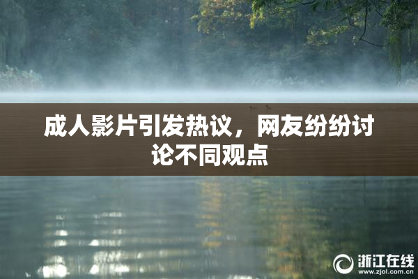 成人影片引发热议，网友纷纷讨论不同观点