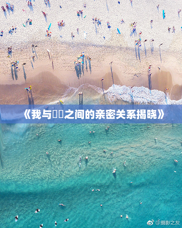 《我与妺妺之间的亲密关系揭晓》