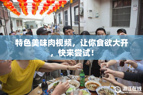 特色美味肉视频，让你食欲大开，快来尝试！