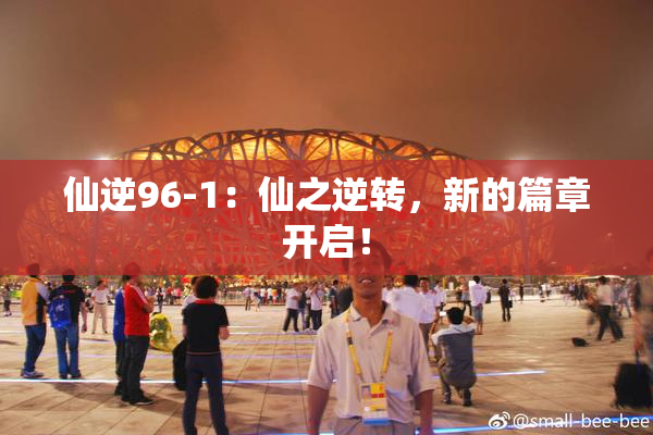 仙逆96-1：仙之逆转，新的篇章开启！