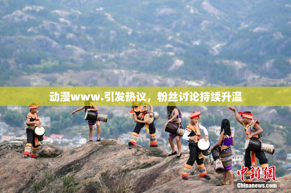 动漫www.引发热议，粉丝讨论持续升温
