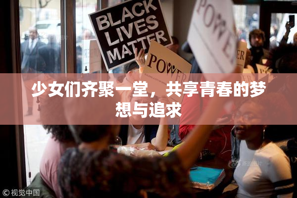 少女们齐聚一堂，共享青春的梦想与追求