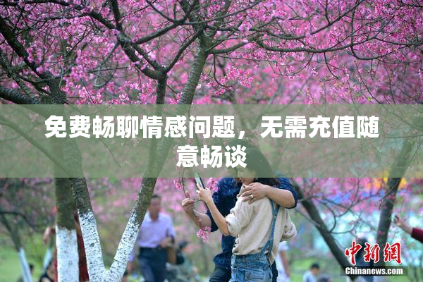 免费畅聊情感问题，无需充值随意畅谈