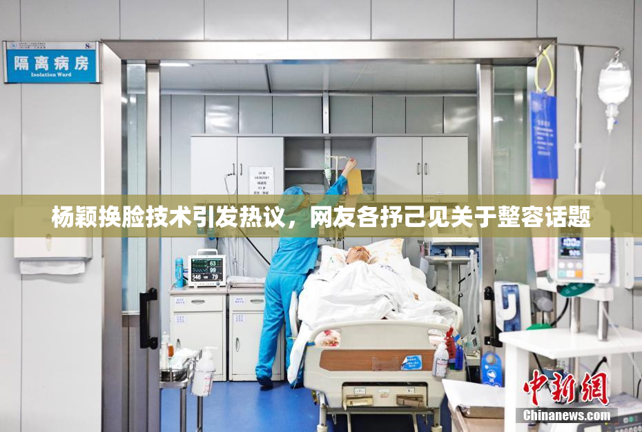 杨颖换脸技术引发热议，网友各抒己见关于整容话题