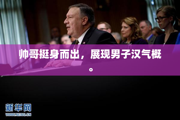 帅哥挺身而出，展现男子汉气概。