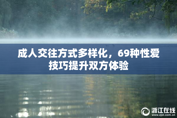 成人交往方式多样化，69种性爱技巧提升双方体验