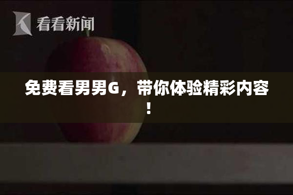 免费看男男G，带你体验精彩内容！