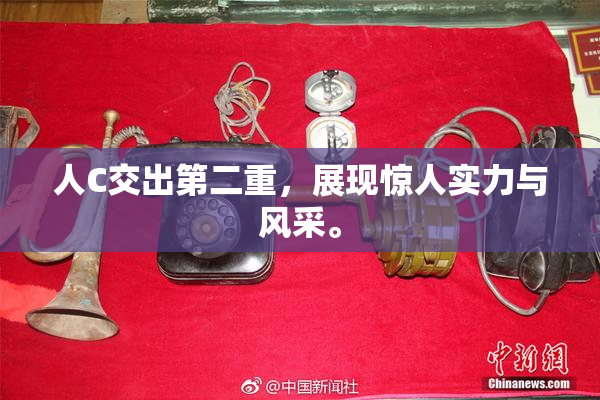 人C交出第二重，展现惊人实力与风采。