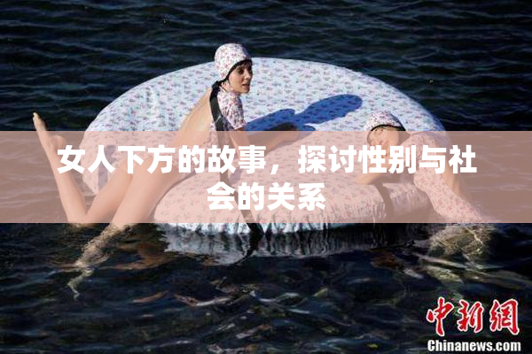 女人下方的故事，探讨性别与社会的关系