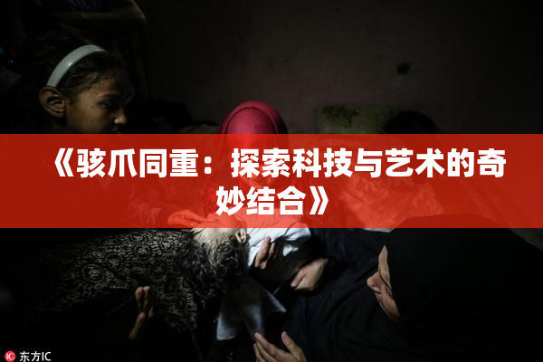 《骇爪同重：探索科技与艺术的奇妙结合》