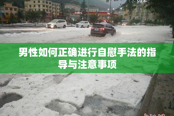 男性如何正确进行自慰手法的指导与注意事项