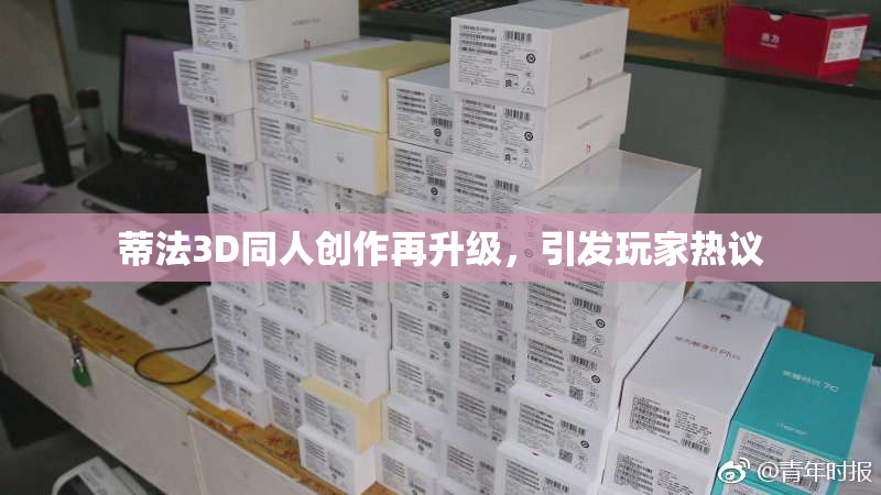 蒂法3D同人创作再升级，引发玩家热议