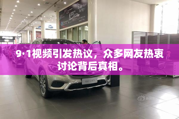 9·1视频引发热议，众多网友热衷讨论背后真相。