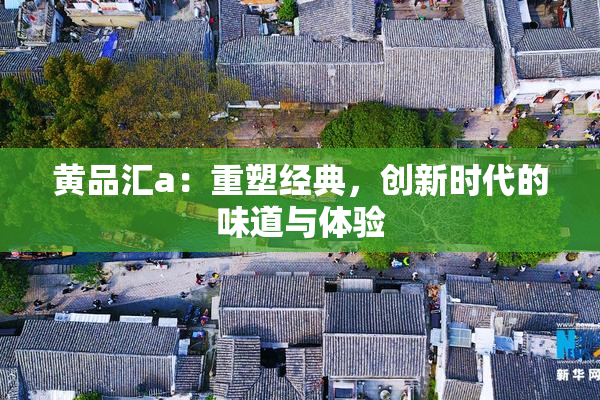 黄品汇a：重塑经典，创新时代的味道与体验