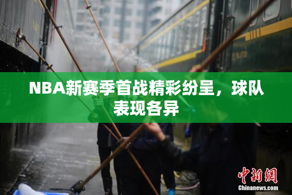 NBA新赛季首战精彩纷呈，球队表现各异