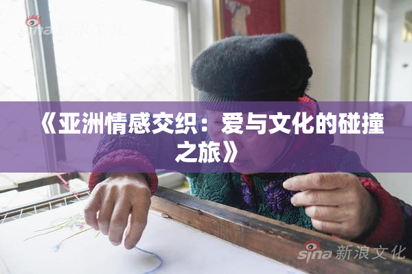 《亚洲情感交织：爱与文化的碰撞之旅》