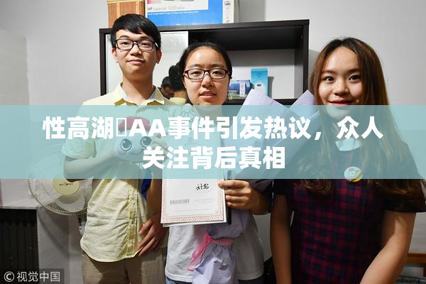 性高湖婬AA事件引发热议，众人关注背后真相