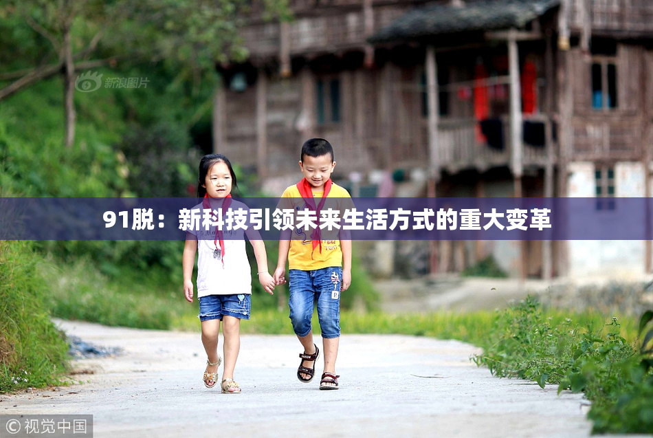91脱：新科技引领未来生活方式的重大变革