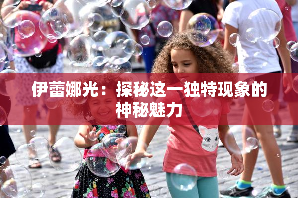 伊蕾娜光：探秘这一独特现象的神秘魅力