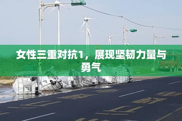 女性三重对抗1，展现坚韧力量与勇气