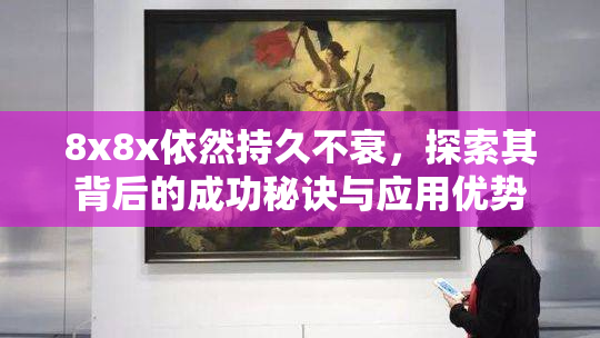 8x8x依然持久不衰，探索其背后的成功秘诀与应用优势