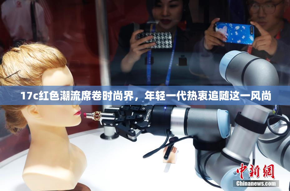 17c红色潮流席卷时尚界，年轻一代热衷追随这一风尚