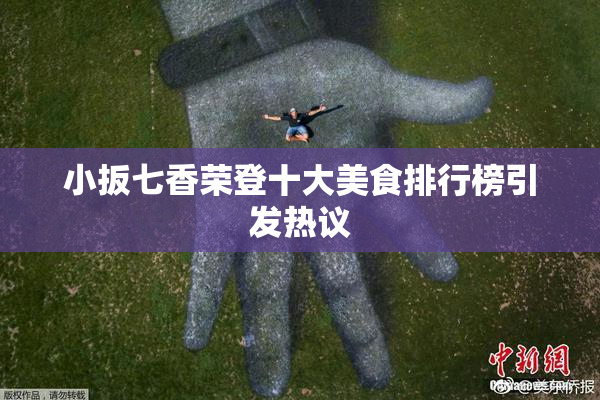 小扳七香荣登十大美食排行榜引发热议