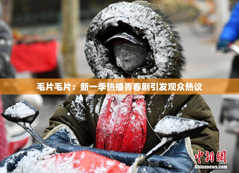 毛片毛片：新一季热播青春剧引发观众热议