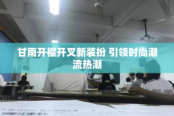 甘雨开襟开叉新装扮 引领时尚潮流热潮