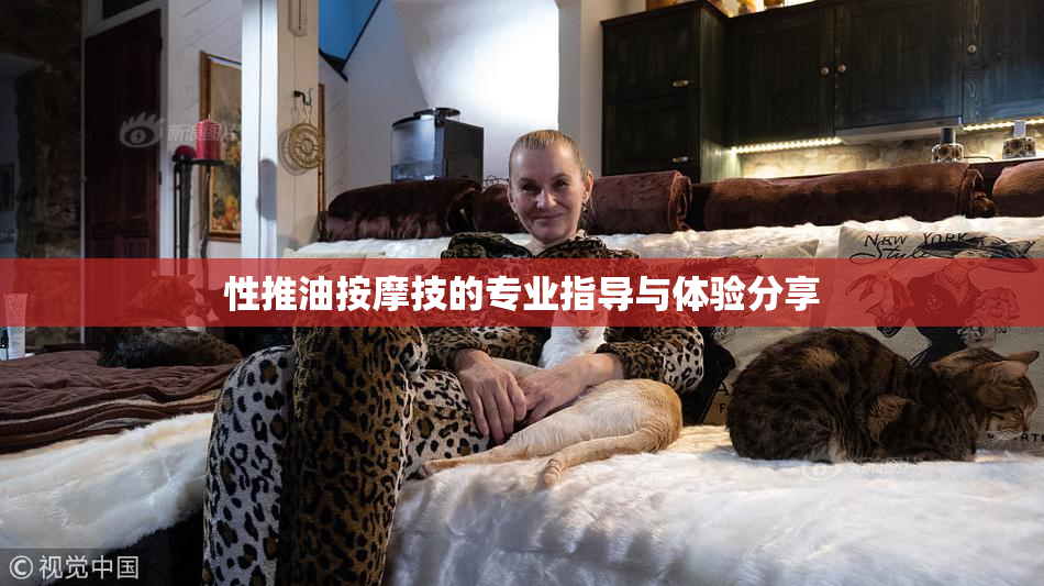性推油按摩技的专业指导与体验分享