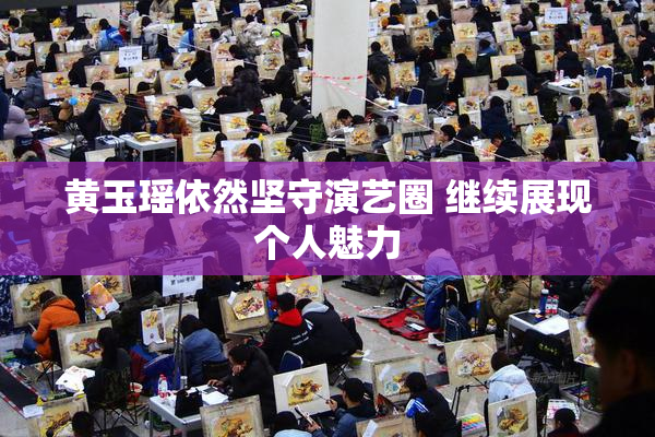 黄玉瑶依然坚守演艺圈 继续展现个人魅力