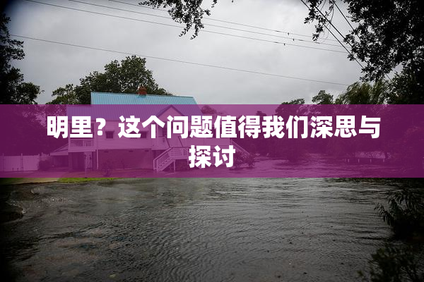 明里？这个问题值得我们深思与探讨