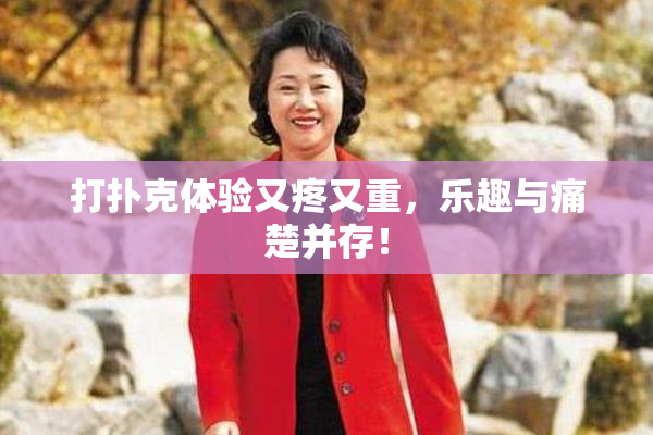 打扑克体验又疼又重，乐趣与痛楚并存！