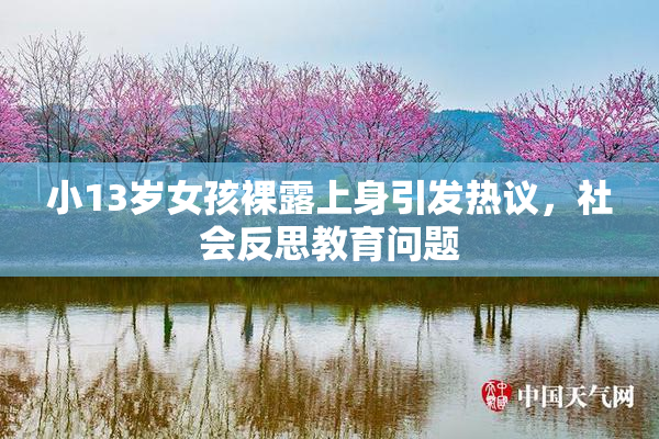 小13岁女孩裸露上身引发热议，社会反思教育问题