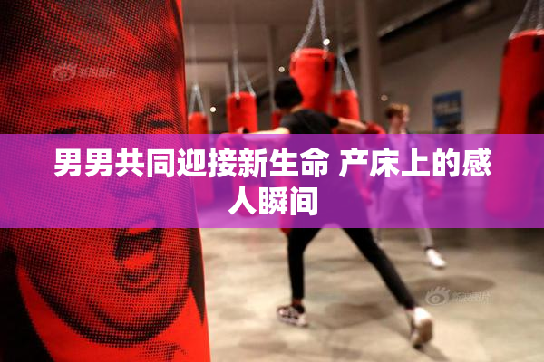 男男共同迎接新生命 产床上的感人瞬间