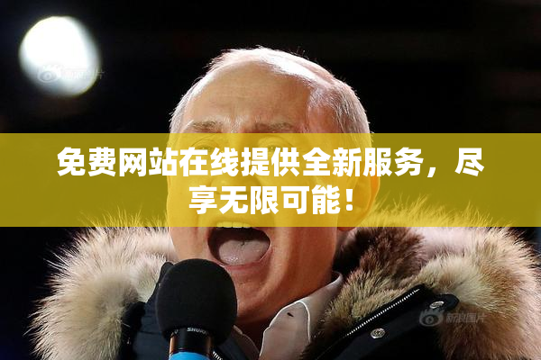 免费网站在线提供全新服务，尽享无限可能！