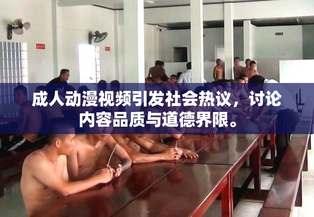成人动漫视频引发社会热议，讨论内容品质与道德界限。
