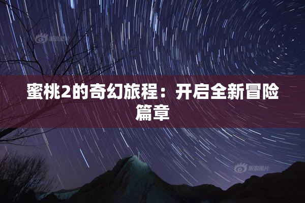蜜桃2的奇幻旅程：开启全新冒险篇章
