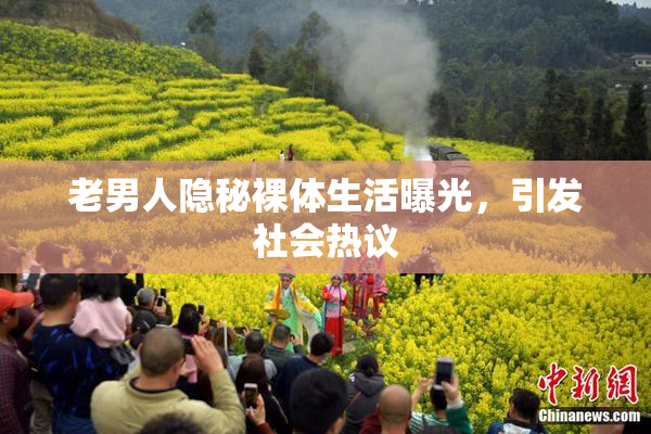 老男人隐秘裸体生活曝光，引发社会热议