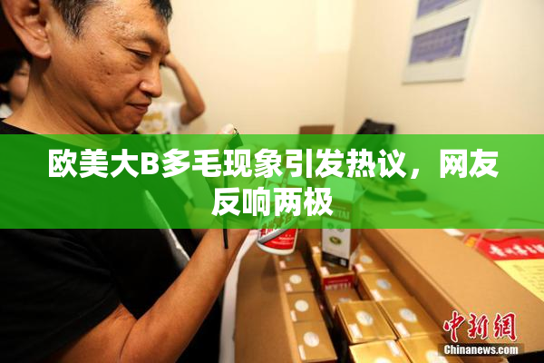 欧美大B多毛现象引发热议，网友反响两极