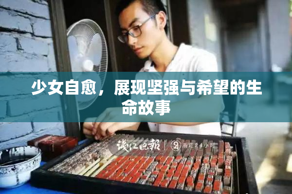 少女自愈，展现坚强与希望的生命故事