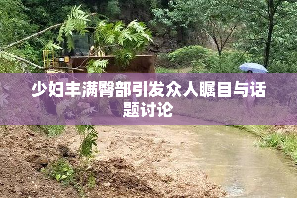 少妇丰满臀部引发众人瞩目与话题讨论